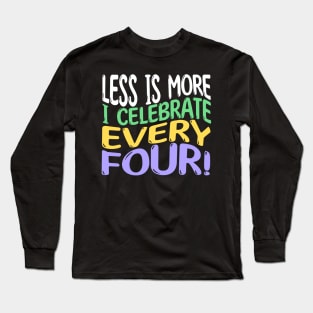 Less Is More, I Celebrate Every Four | Leap Year Birthday Long Sleeve T-Shirt